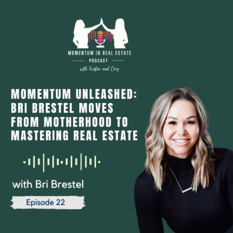 cover art for Momentum Unleashed: Bri Brestel Moves from Motherhood to Mastering Real Estate - EP 22