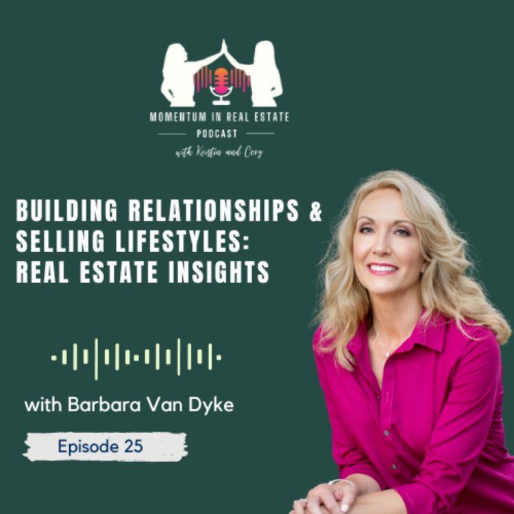 cover art for Building Relationships & Selling Lifestyles: Real Estate Insights with Barbara Van Dyke - EP 25