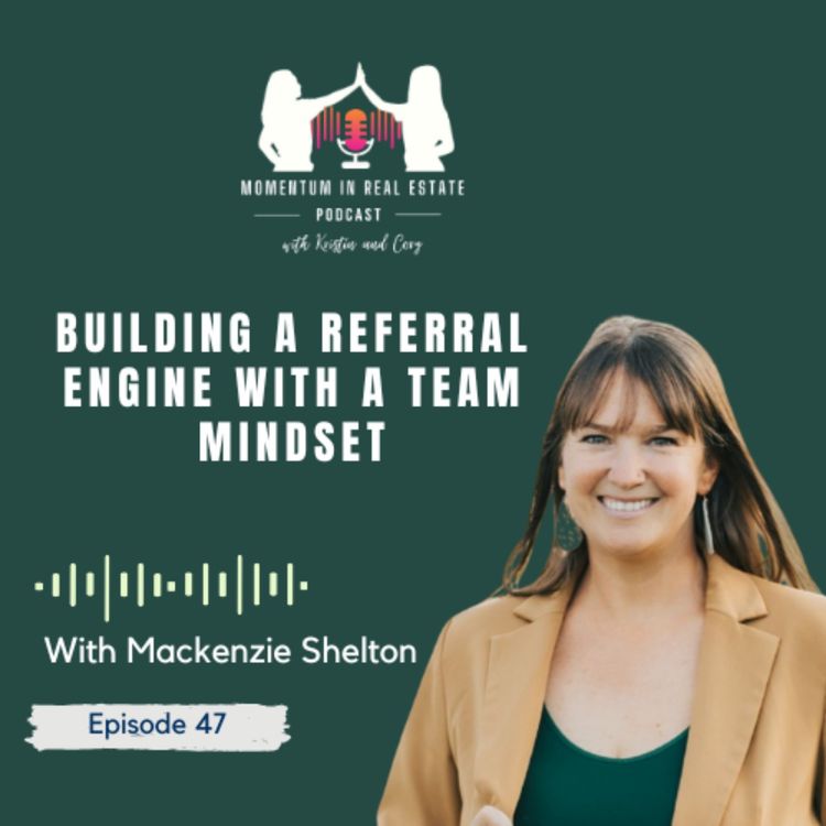 cover art for Building A Referral Engine With A Team Mindset With Mackenzie Shelton - EP 47