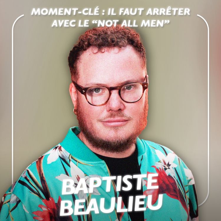 cover art for [MOMENT-CLÉ] "Not all men", la dérive dangereuse expliquée par Baptiste Beaulieu 