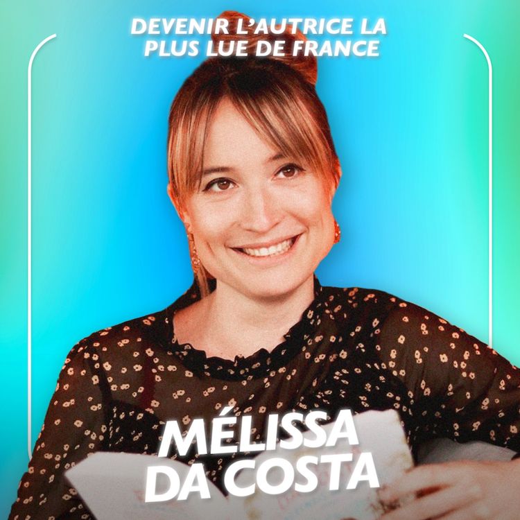 cover art for Mélissa Da Costa, écrivaine - Devenir l'autrice la plus lue de France