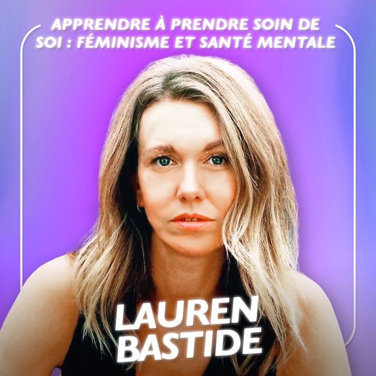 cover art for Apprendre à prendre soin de soi : Féminisme et santé mentale avec Lauren Bastide