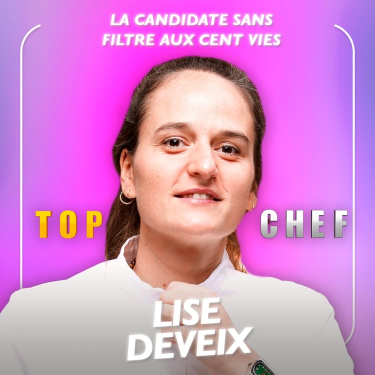 cover art for [SPÉCIALE TOP CHEF] ⁠⁠Les cent vies de Lise Deveix, la candidate sans filtre de Top Chef