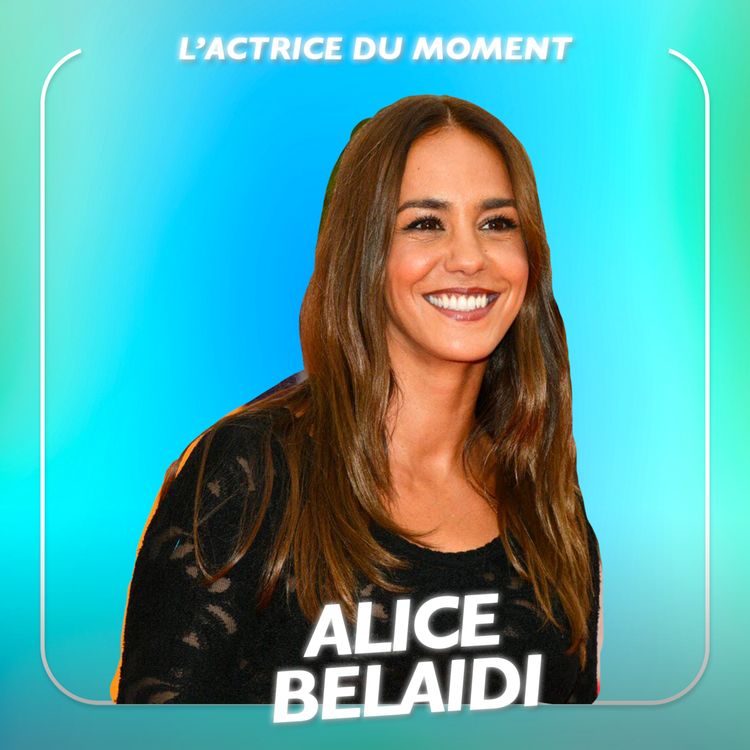 cover art for Alice Belaïdi, Actrice - « Un p’tit truc en plus a changé ma vie »