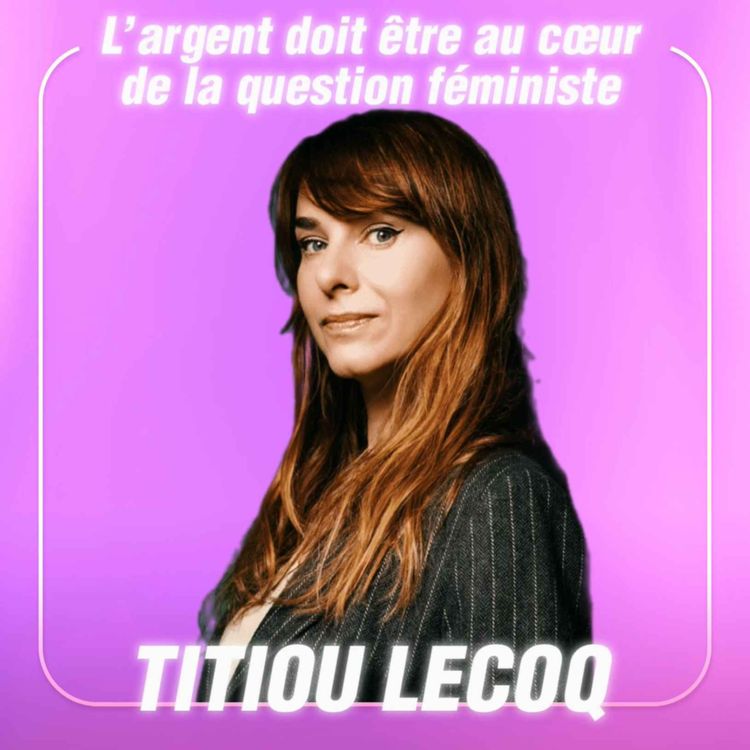 cover art for L’argent doit être au coeur de la question féministe, avec l’essayiste Titiou Lecoq