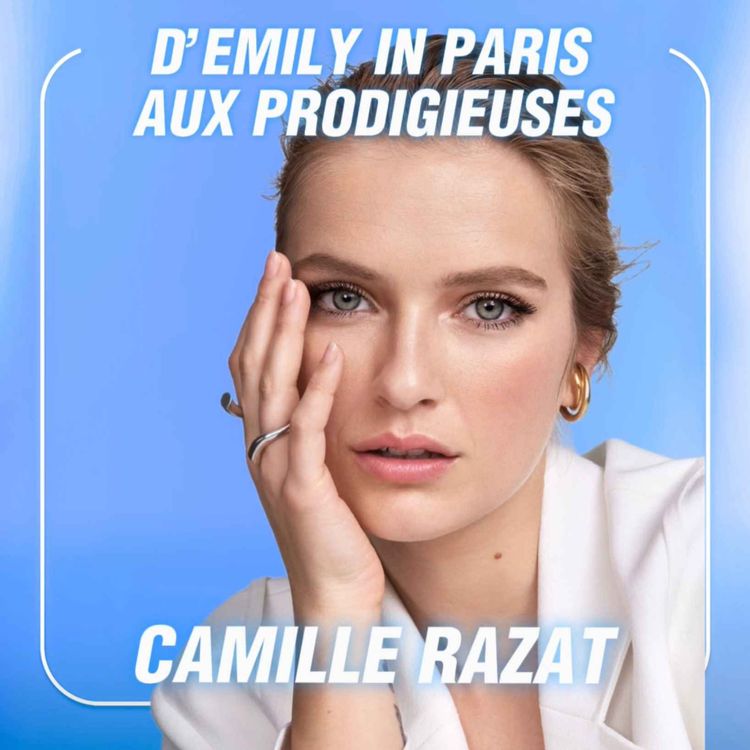 cover art for Camille Razat, actrice - d’Emily in Paris aux Prodigieuses