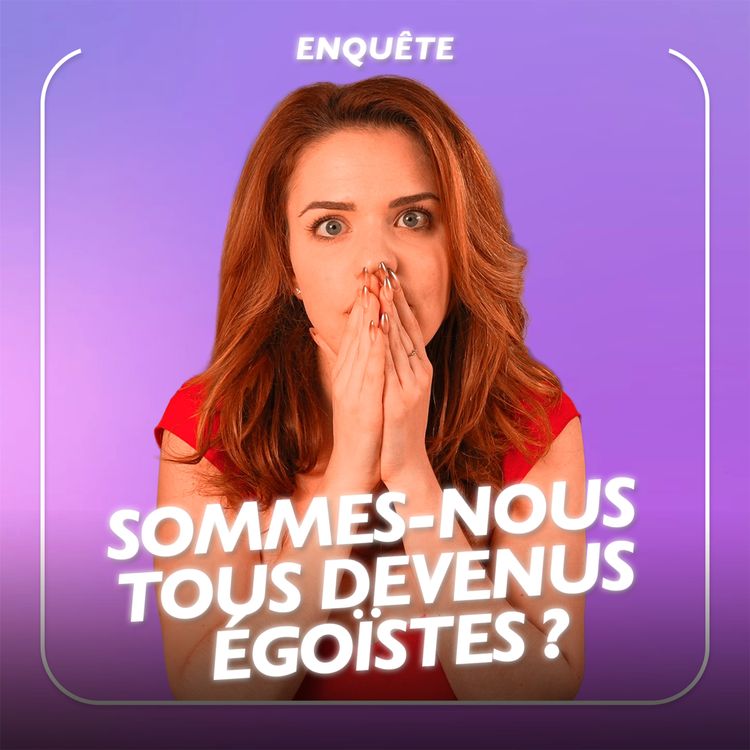 cover art for Sommes-nous tous devenus égoïstes ? [ENQUÊTE]