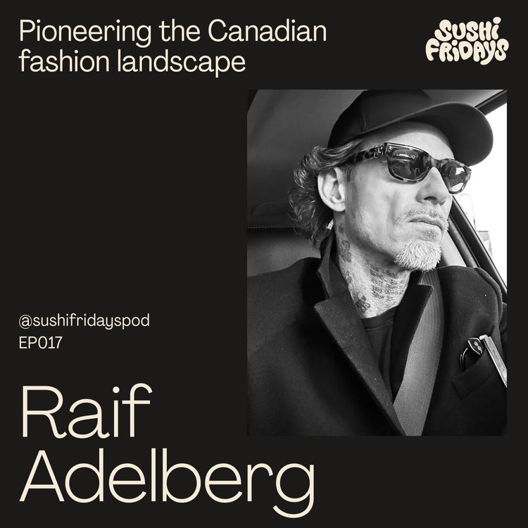 cover art for 017: Raif Adelberg, Designer, Artist, Creative Director, Retail Store Owner - Pioneering the Canadian fashion landscape, and making a global impact on fashion, art, and culture