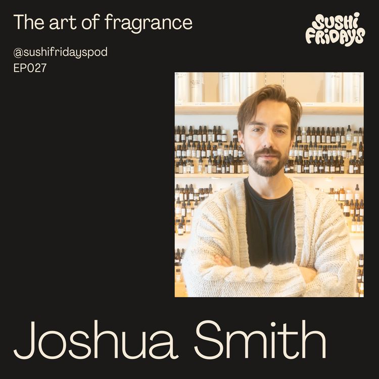 cover art for 027: Joshua Smith, Independent Perfumer and Founder of Paraphrase (formerly Libertine Fragrance) - The art of fragrance