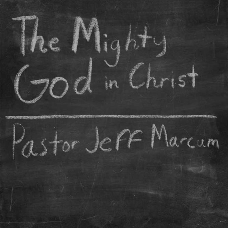 cover art for “The Mighty God in Christ” - Pastor Jeff Marcum 