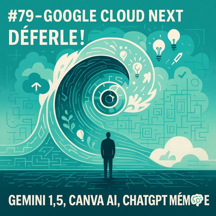 cover art for #79 - Google Cloud Next Déferle ! 🌊 Gemini 2.5 Pro/Flash, Canva AI Intégré & ChatGPT Mémoire Améliorée 🧠