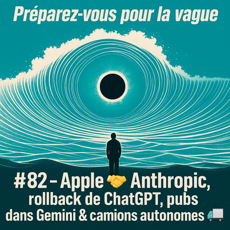 cover art for #82 - Apple 🤝 Anthropic, rollback de ChatGPT, pubs dans Gemini & camions autonomes 🚚