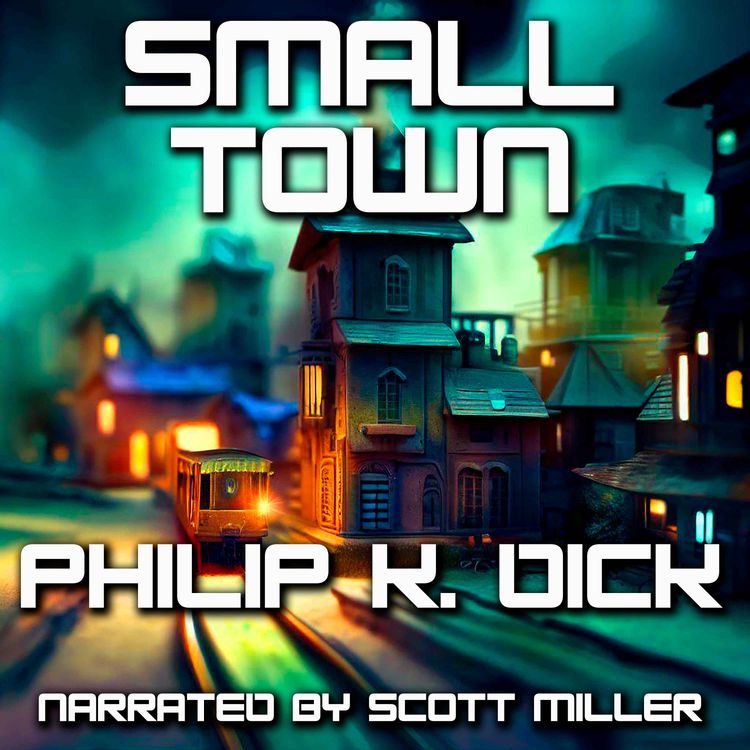 cover art for Small Town by Philip K. Dick  - Philip K Dick Sci Fi Audiobook Short Story