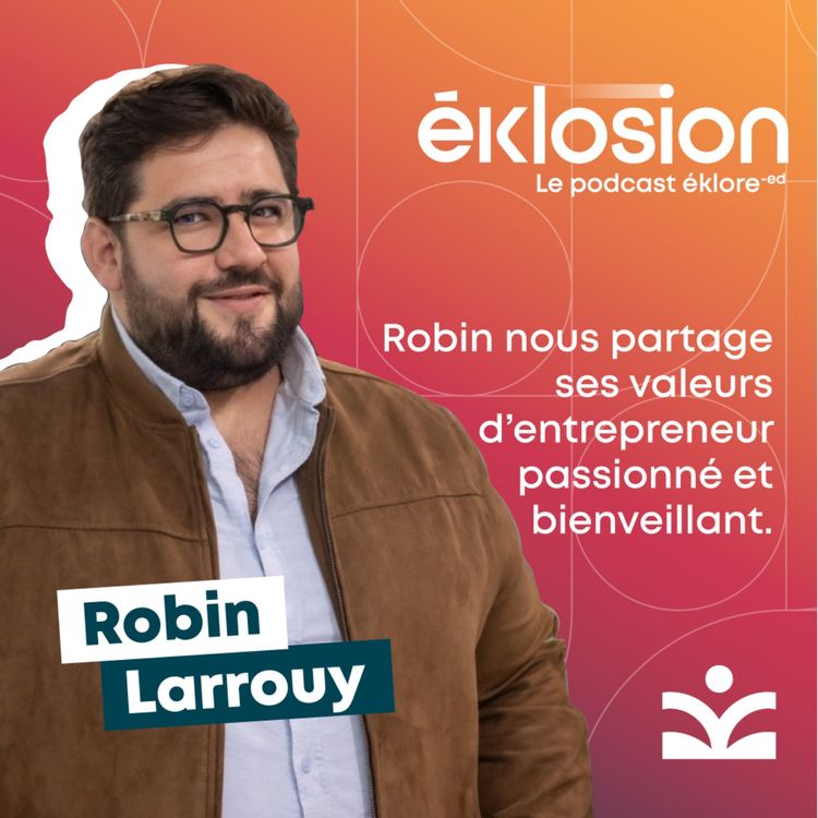 cover art for Robin Larrouy nous livre une vision optimiste et passionnante de l'entrepreneuriat !