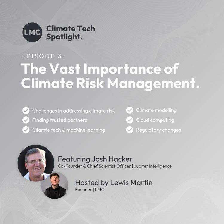 cover art for The Vast Importance of Climate Risk Management. | Josh Hacker | Climate Tech Spotlight. | LMC