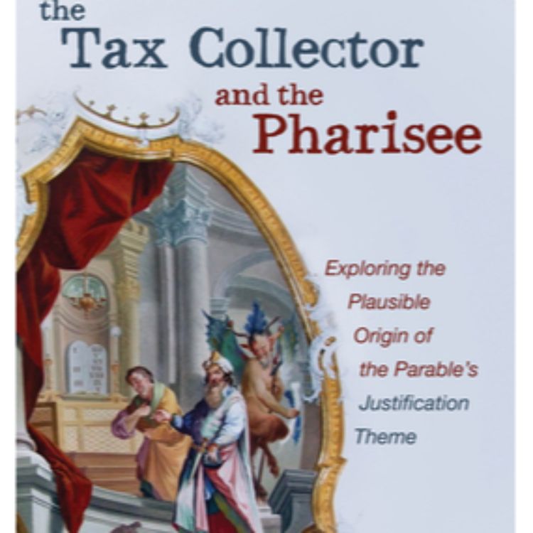 cover art for The Parable of the Pharisee and the Tax Collector: Are We to Emulate the Hypocrite or the Crook?