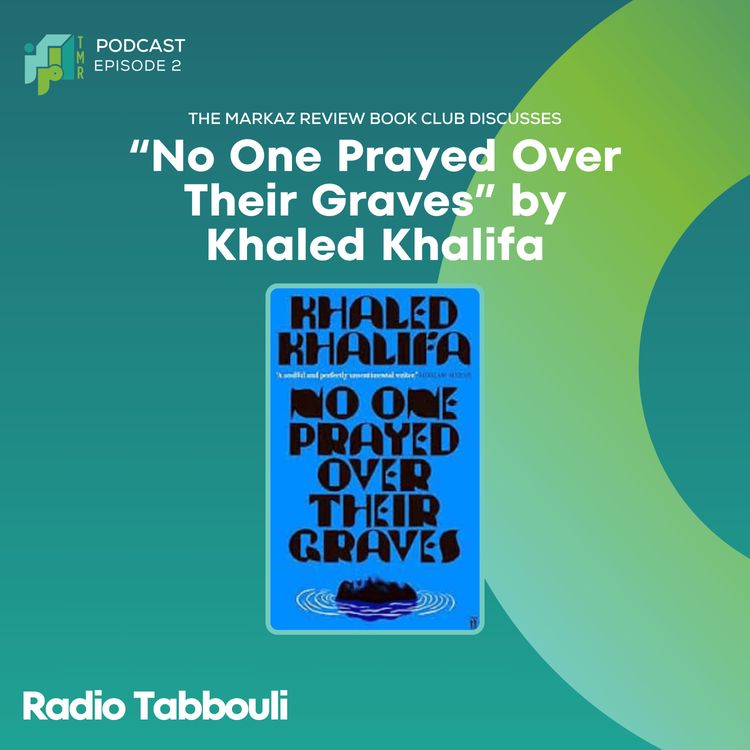 cover art for The Markaz Review Book Club Discusses Khaled Khalifa’s “No One Prayed Over Their Graves” - EN