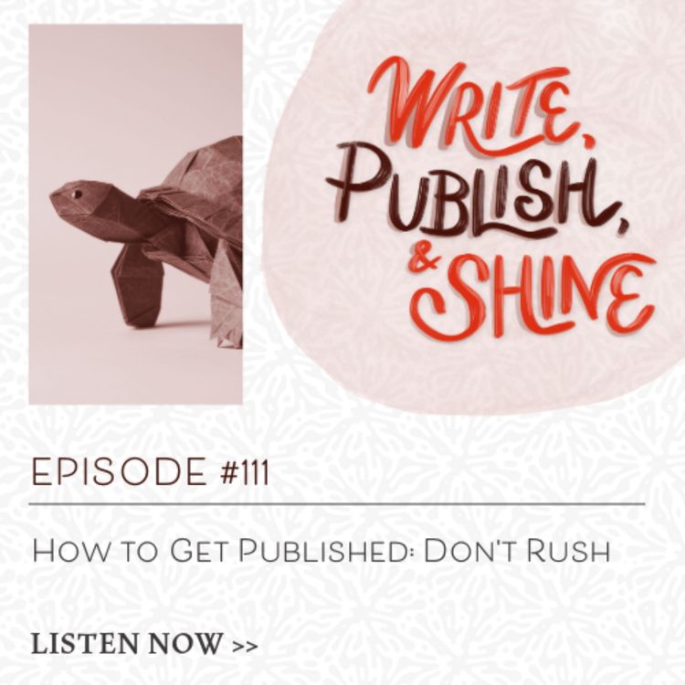 cover art for #111 How to Get Published: Don’t Rush