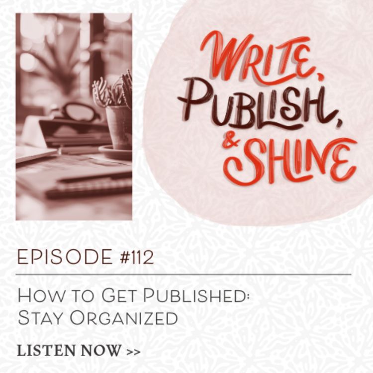 cover art for #112 How to Get Published: Stay Organized