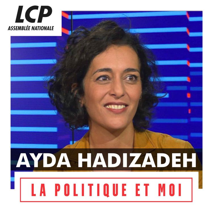 cover art for Ayda Hadizadeh, députée "Socialistes et apparentés" du Val-d'Oise | La politique et moi