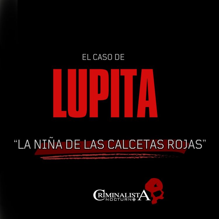 cover art for El caso de Lupita "La niña de las calcetas rojas" | Criminalista Nocturno