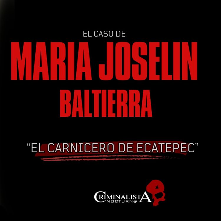 cover art for El caso de Maria Joselin Baltierra "El Carnicero de Ecatepec" | Criminalista Nocturno
