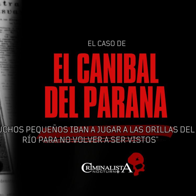 cover art for El caso de Aparicio Garay "El caníbal del Paraná"  | Criminalista Nocturno