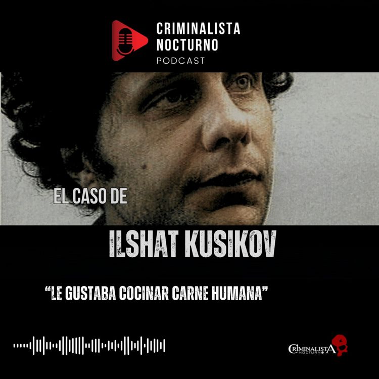 cover art for El caso de Ilshat Kusikov "El caníbal ruso" | Criminalista Nocturno