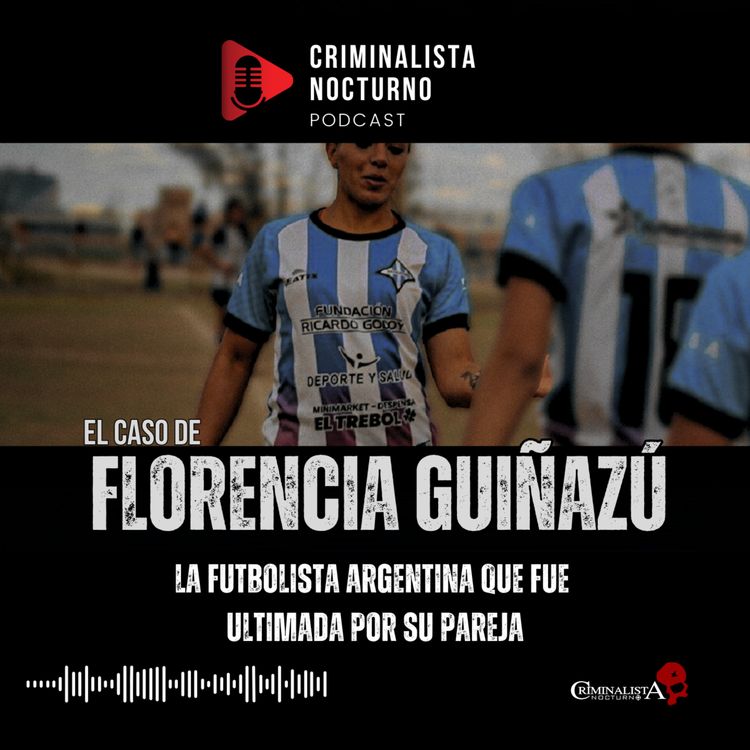 cover art for El caso de Florencia Susana Guiñazú | Criminalista Nocturno
