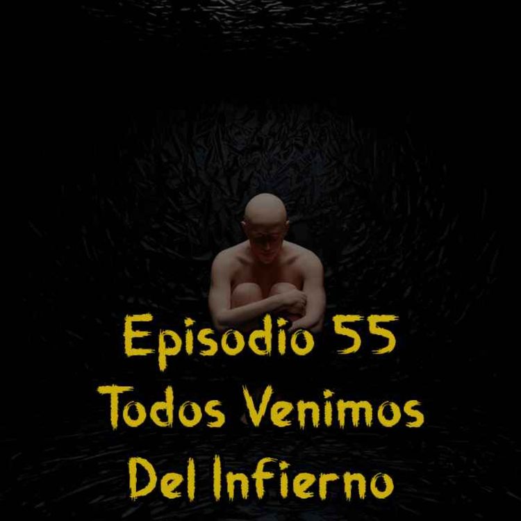 cover art for Episodio 55 - Todos Venimos Del Infierno