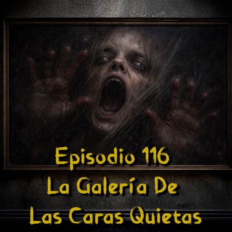 cover art for Episodio 116 - La Galería De Las Caras Quietas
