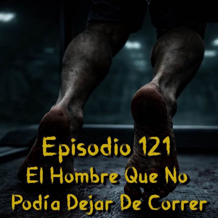 cover art for Episodio 121 - El Hombre Que No Podía Dejar De Correr