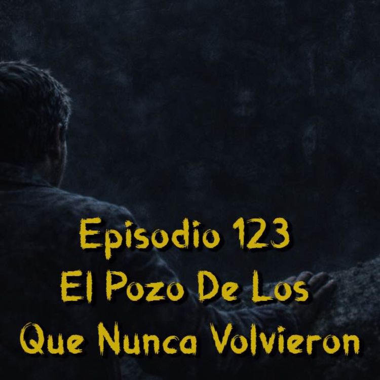 cover art for Episodio 123 - El Pozo De Los Que Nunca Volvieron