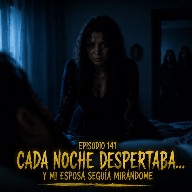 cover art for Episodio 141 - Cada noche despertaba... y mi esposa seguía mirándome