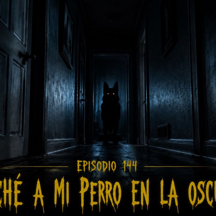 cover art for Episodio 144 - Escuché a mi Perro en la Oscuridad