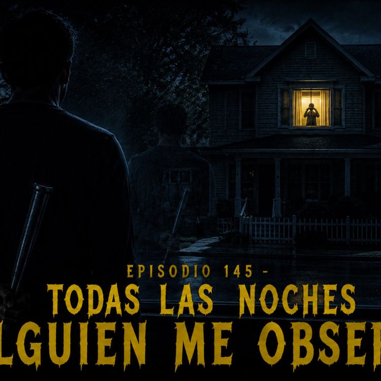 cover art for Episodio 145 - Todas Las Noches Alguien Me Observa
