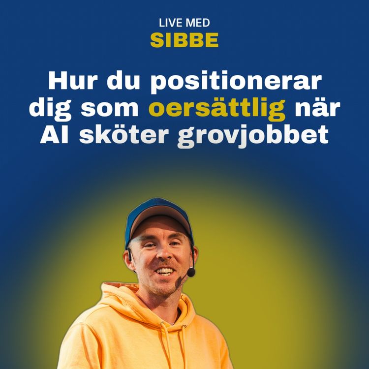 cover art for Hur du positionerar dig som oersÀttlig nÀr AI sköter jobbet - Live med Sibbe