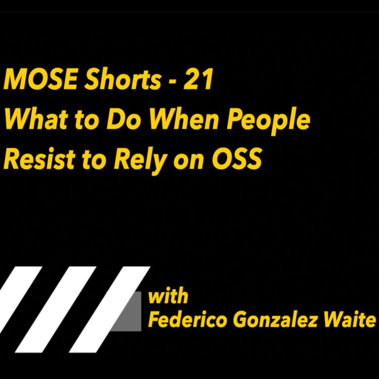 cover art for MOSE Shorts - 21: What to Do When People Resist to Rely on OSS