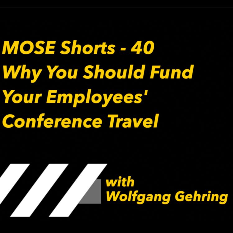 cover art for MOSE Shorts 40 - Why You Should Fund Your Employees' Conference Travel