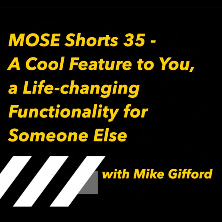 cover art for MOSE Short 35 - A Cool Feature to You, a Life-changing Functionality for Someone Else