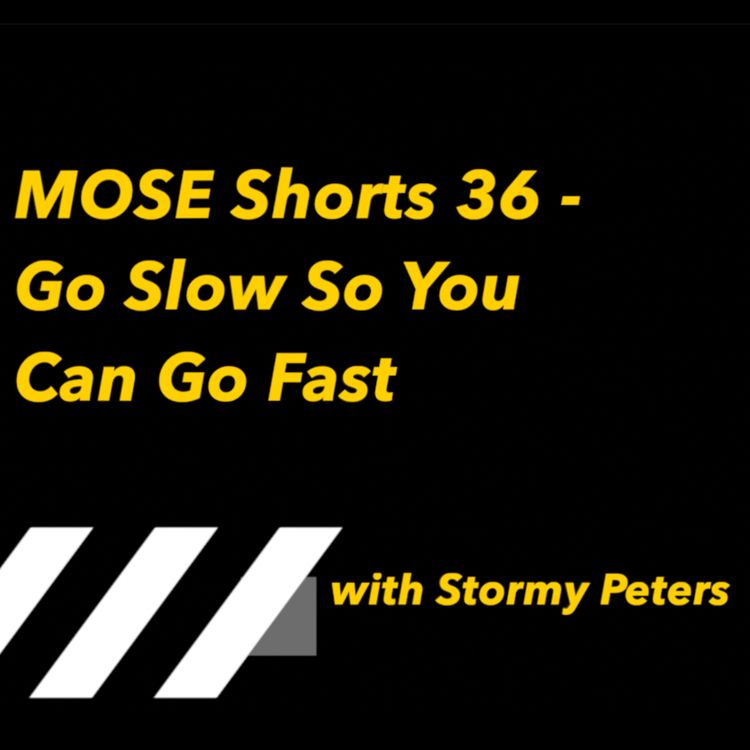 cover art for MOSE Shorts 36 - Go Slow So You Can Go Fast