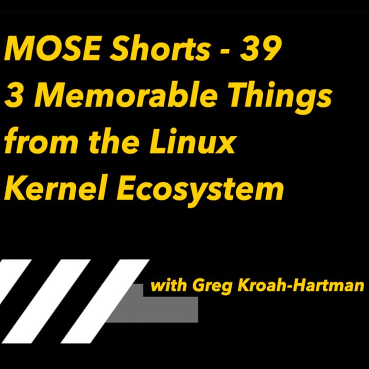 cover art for MOSE Shorts 39 - 3 Memorable Things from the Linux Kernel Ecosystem