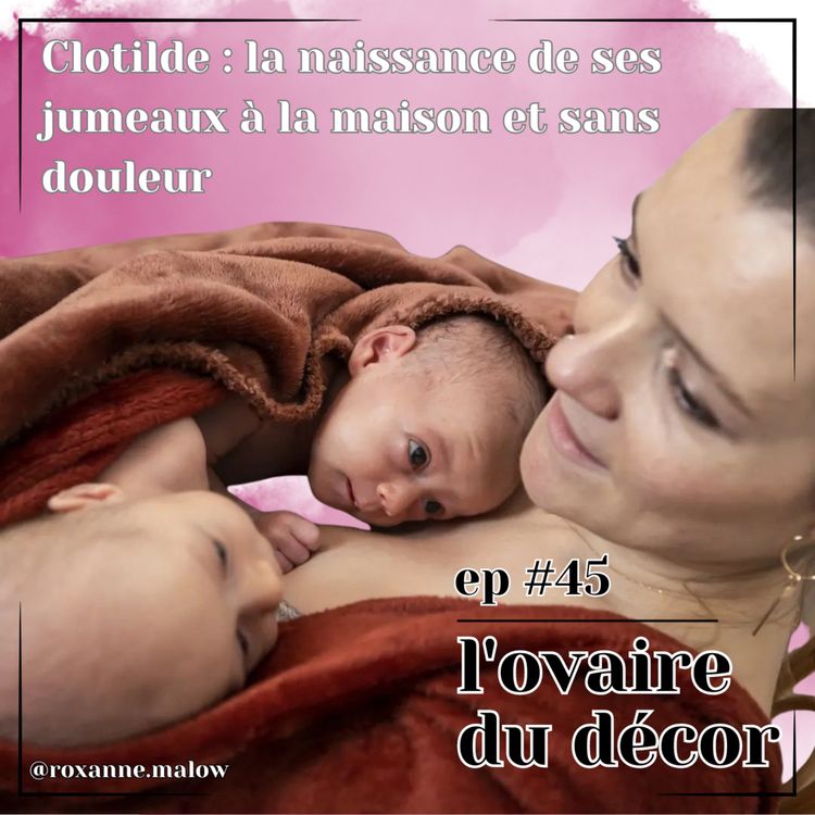 cover art for Ep #46 Clotilde (partie 2) La naissance de ses jumeaux à domicile et sans douleur