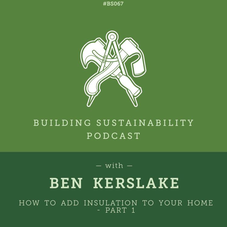 cover art for How to add Insulation to your home - Part 1- Ben Kerslake - BS067