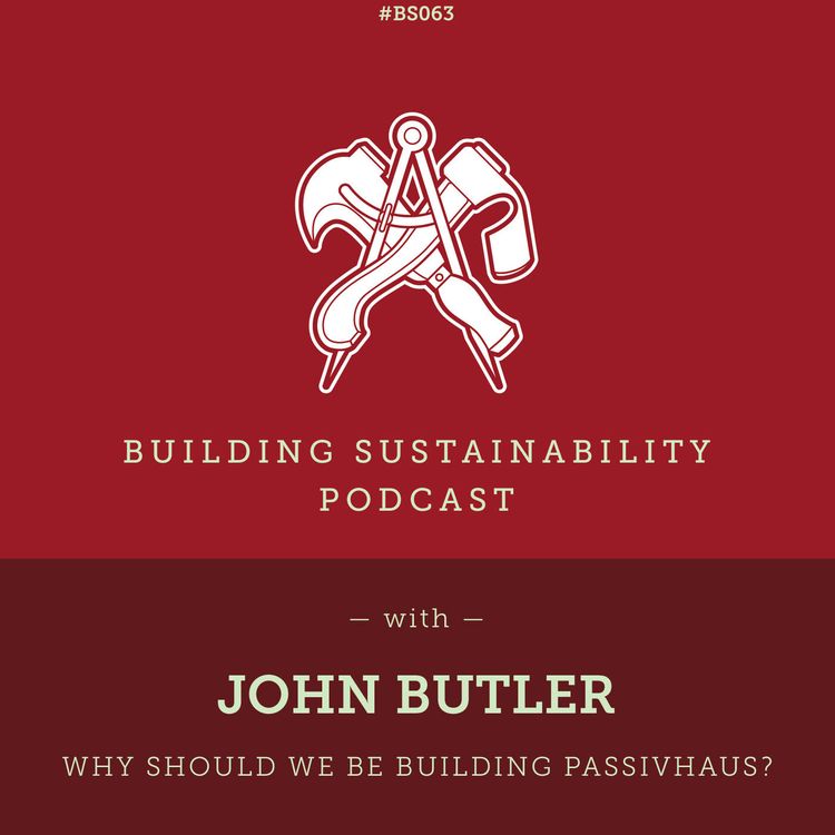 cover art for Why should we be building Passivhaus? - John Butler - BS063
