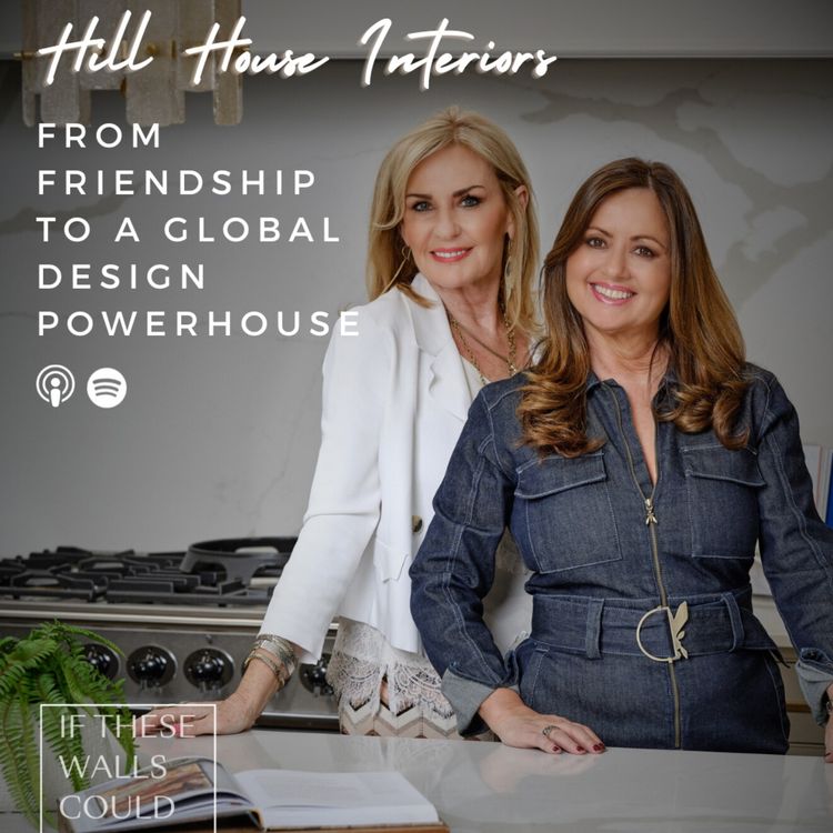 cover art for Episode 04: From Friendship to a Global Design Powerhouse with Hill House Interiors