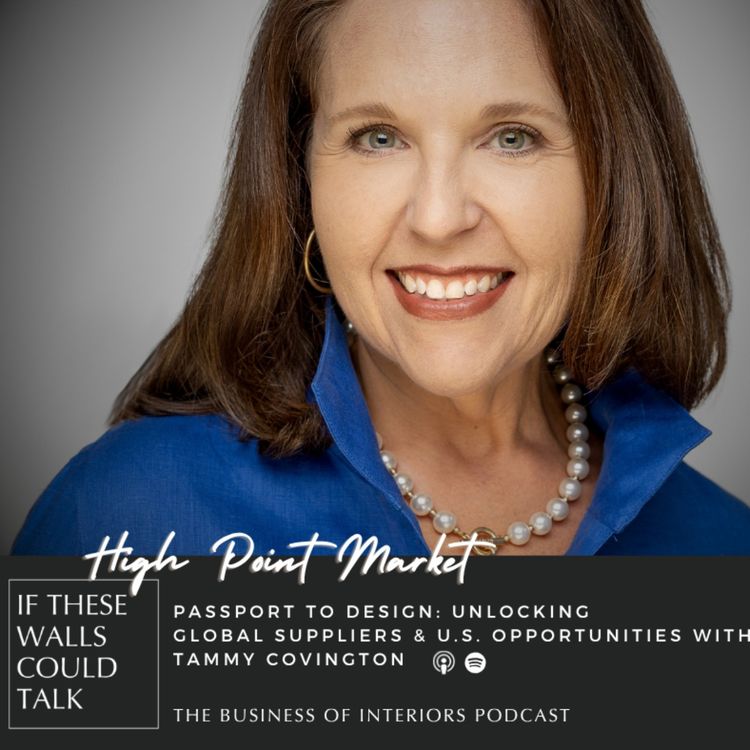 cover art for Episode 32: Passport to Design: Unlocking Global Suppliers & U.S. Opportunities with Tammy Covington of High Point Market 