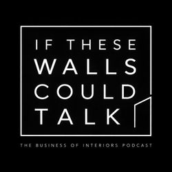 cover art for If These Walls Could Talk: The Business of Interiors Podcast