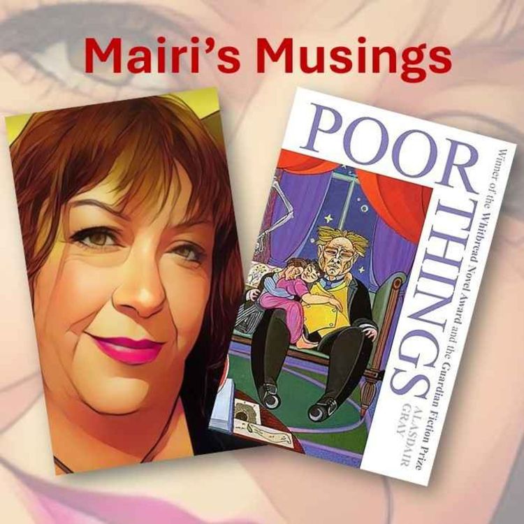cover art for Mairi's Musings - Episode 9 - Mairi reviews Poor Things by Alasdair Gray