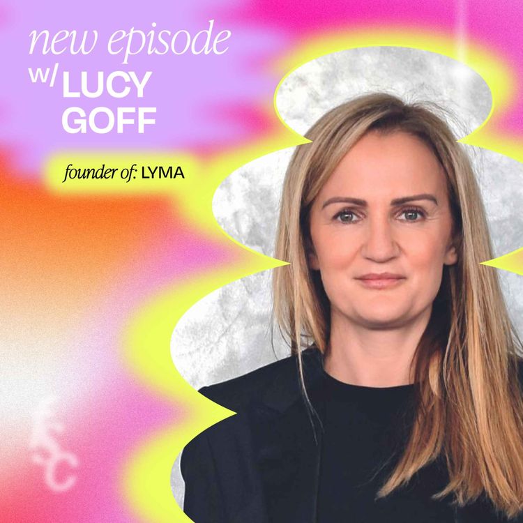 cover art for Selling a $2,500 beauty product organically endorsed by Kim Kardashian with LYMA founder Lucy Goff (part 1)